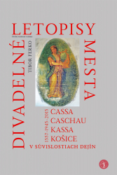 Divadeln letopisy mesta Cassa, Caschau, Kassa, Koice v svislostiach dejn (1557 - 1945 - 2015)